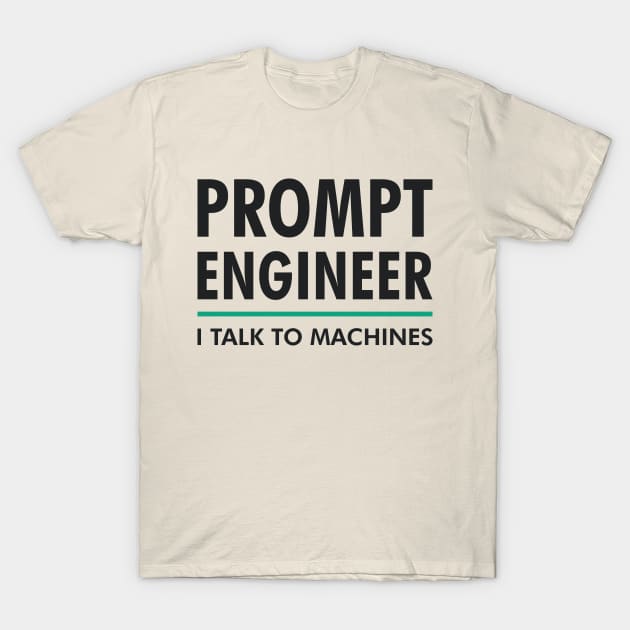 Prompt Engineer I Talk to Machines AI/ML Geek & Nerd Design T-Shirt by geeksta